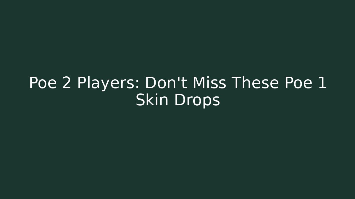 Poe 2 Players: Don't Miss These Poe 1 Skin Drops