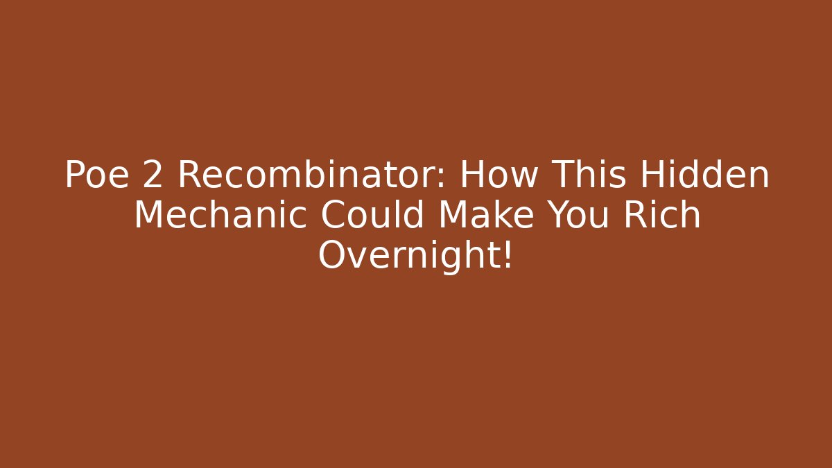 Poe 2 Recombinator: How This Hidden Mechanic Could Make You Rich Overnight!