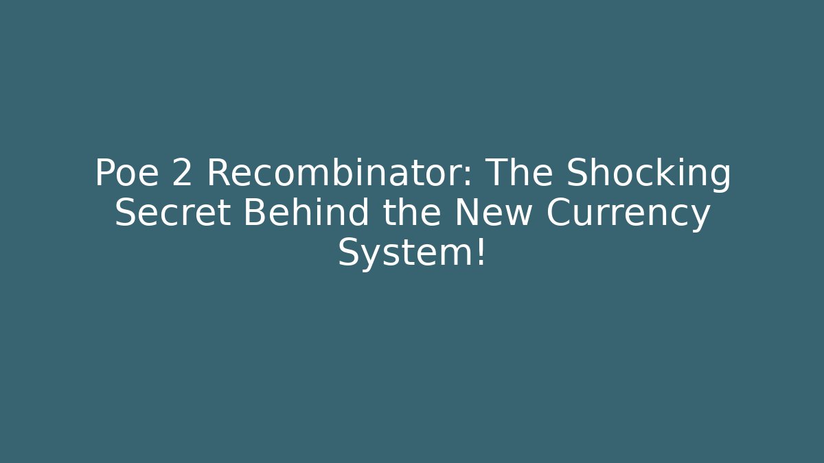 Poe 2 Recombinator: The Shocking Secret Behind the New Currency System!