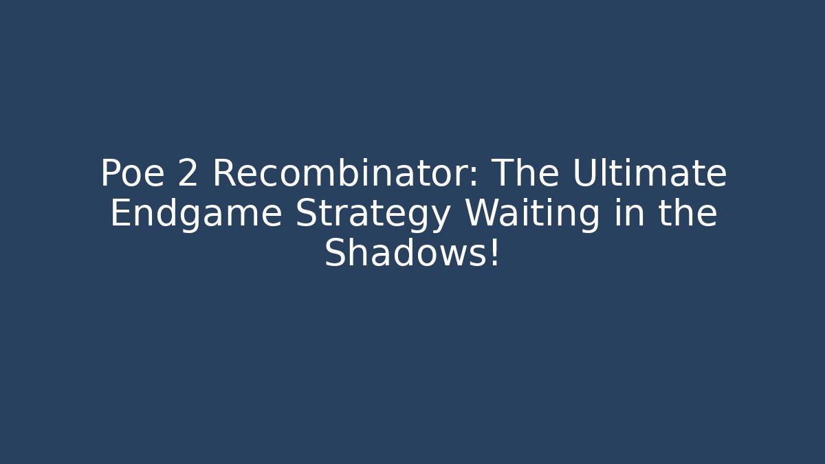Poe 2 Recombinator: The Ultimate Endgame Strategy Waiting in the Shadows!