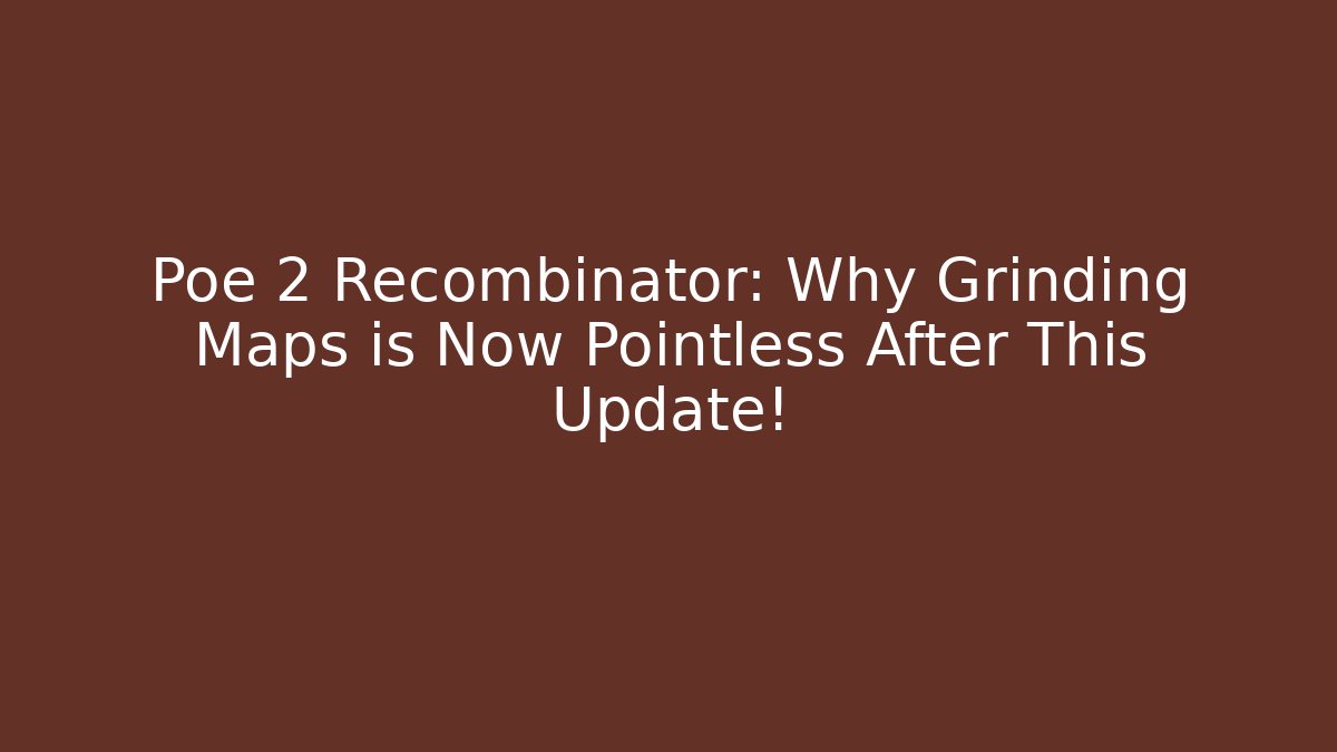 Poe 2 Recombinator: Why Grinding Maps is Now Pointless After This Update!