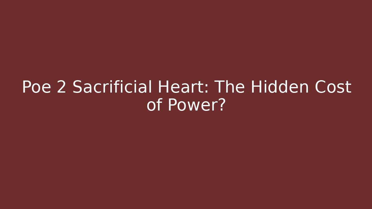 Poe 2 Sacrificial Heart: The Hidden Cost of Power?