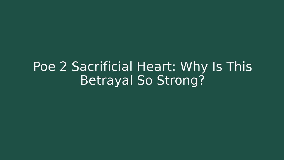 Poe 2 Sacrificial Heart: Why Is This Betrayal So Strong?