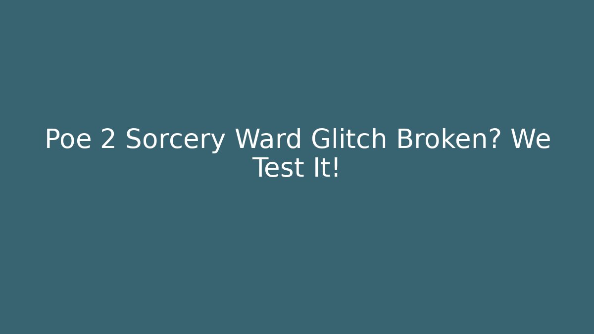 Poe 2 Sorcery Ward Glitch Broken? We Test It! - Critter Realm