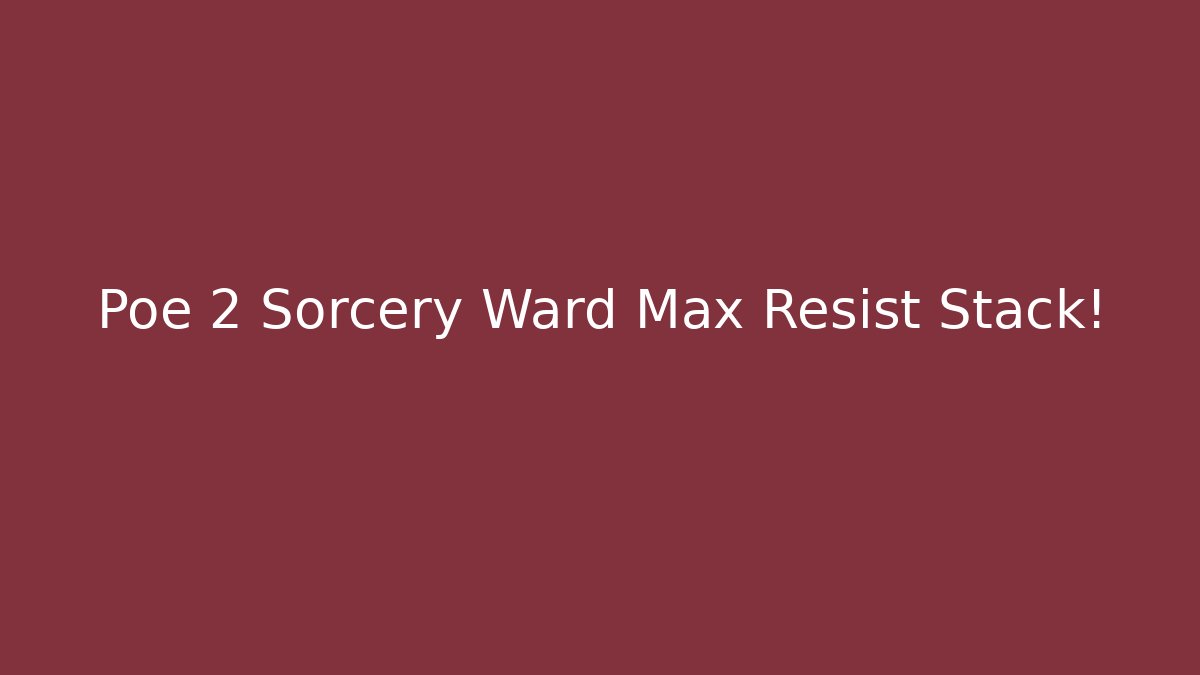 Poe 2 Sorcery Ward Max Resist Stack! - Critter Realm