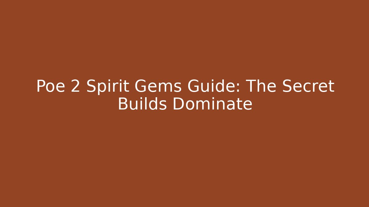 Poe 2 Spirit Gems Guide: The Secret Builds Dominate - Critter Realm