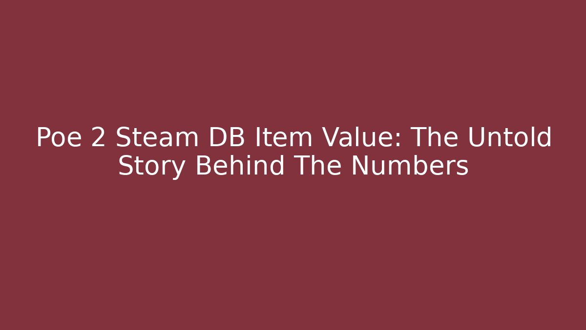Poe 2 Steam DB Item Value: The Untold Story Behind The Numbers