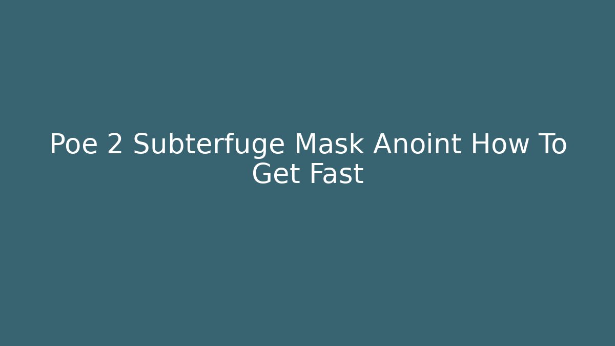 Poe 2 Subterfuge Mask Anoint How To Get Fast