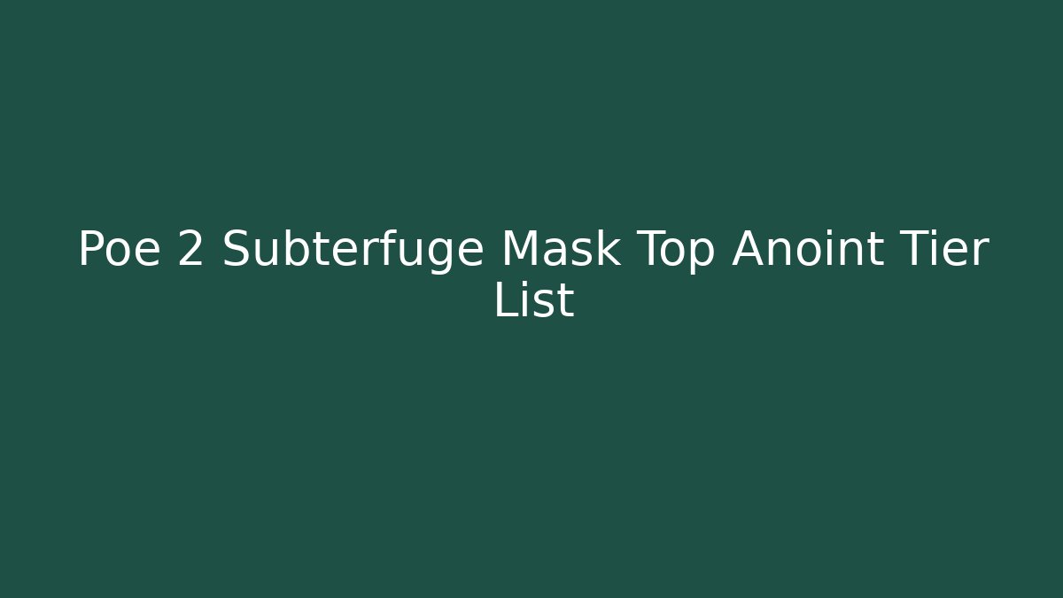 Poe 2 Subterfuge Mask Top Anoint Tier List