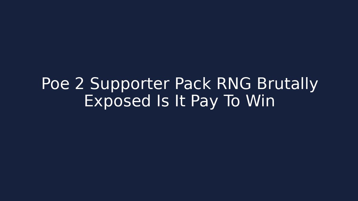 Poe 2 Supporter Pack RNG Brutally Exposed Is It Pay To Win