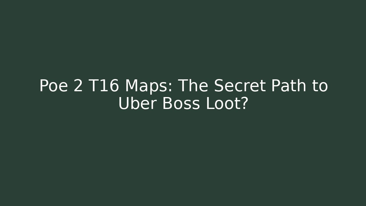 Poe 2 T16 Maps: The Secret Path to Uber Boss Loot?