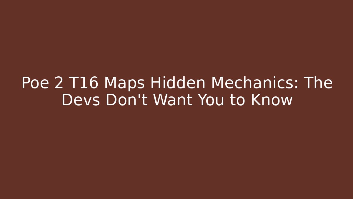 Poe 2 T16 Maps Hidden Mechanics: The Devs Don't Want You to Know