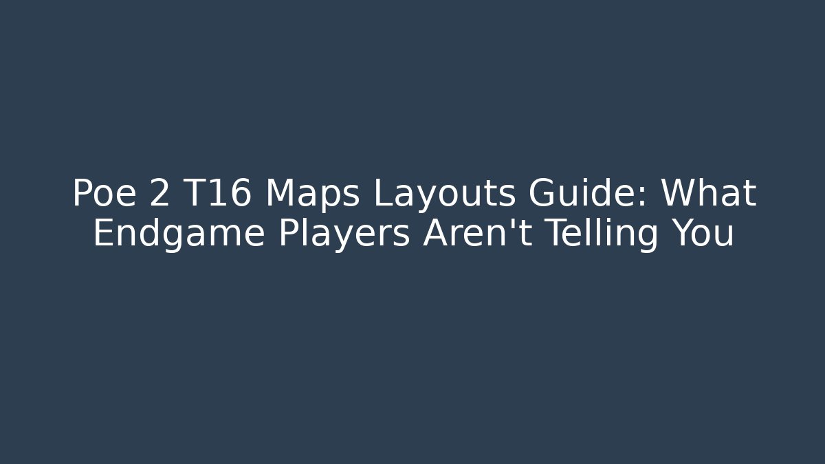 Poe 2 T16 Maps Layouts Guide: What Endgame Players Aren't Telling You