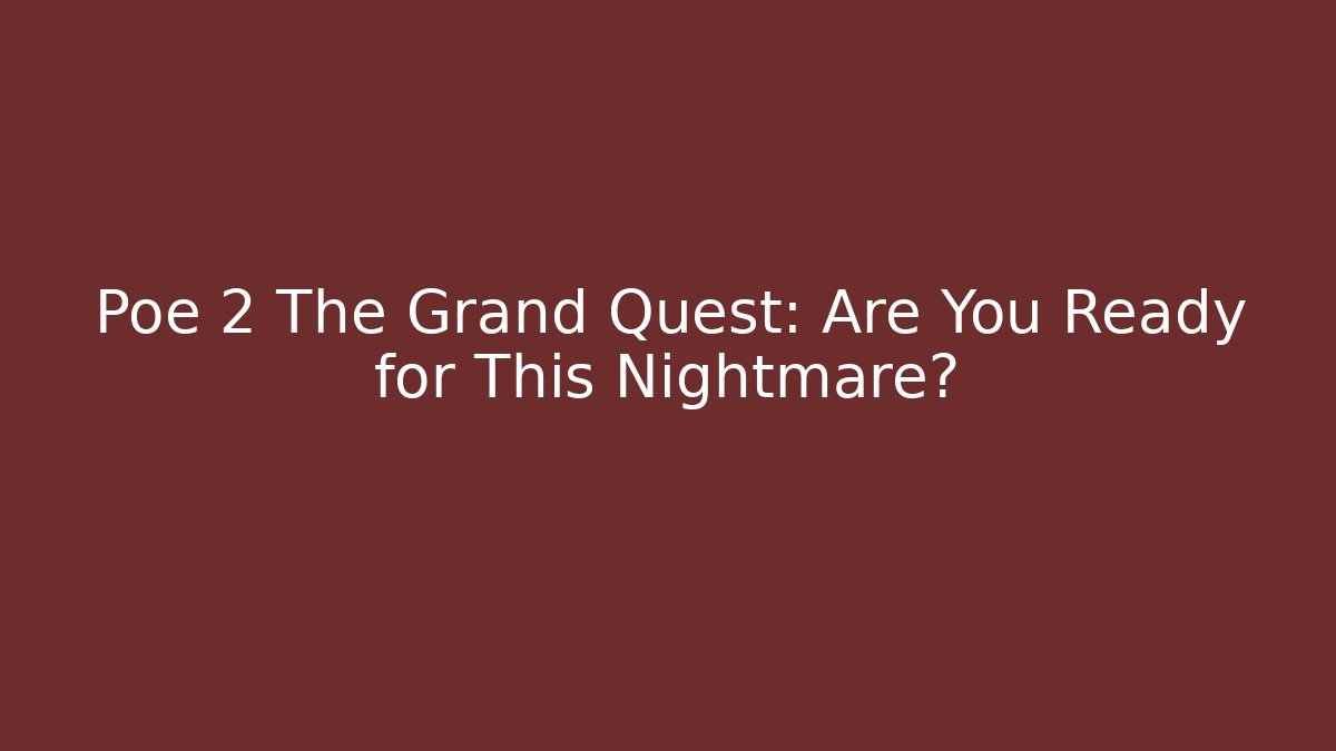 Poe 2 The Grand Quest: Are You Ready for This Nightmare?