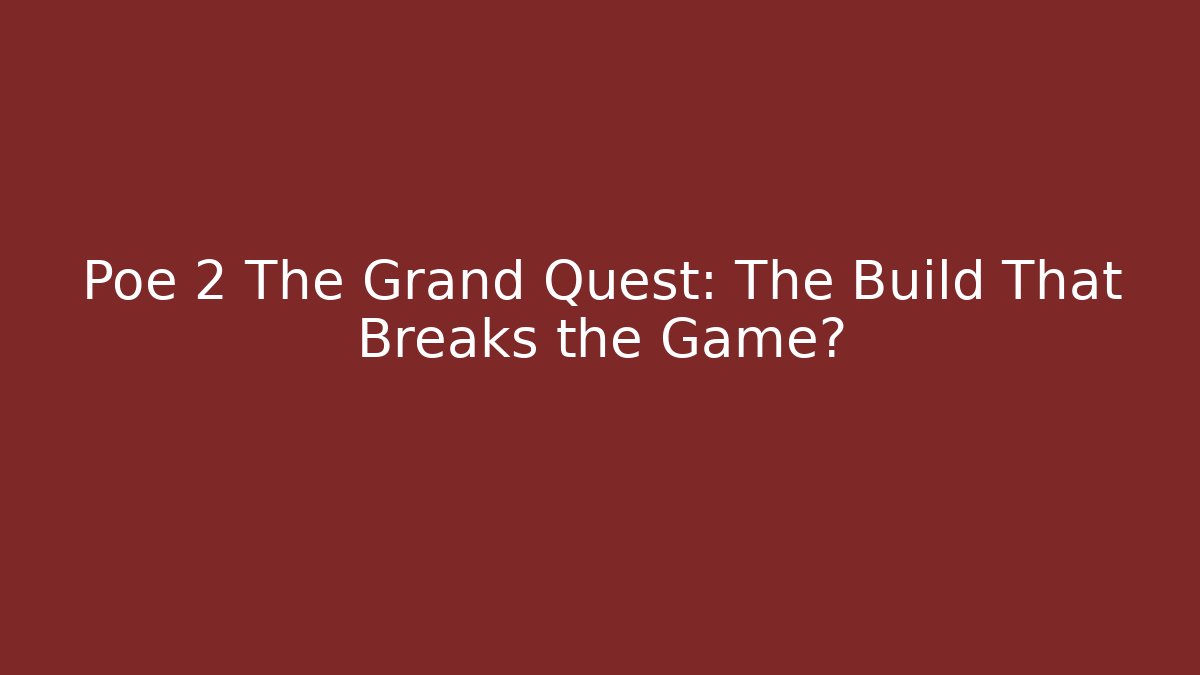 Poe 2 The Grand Quest: The Build That Breaks the Game?