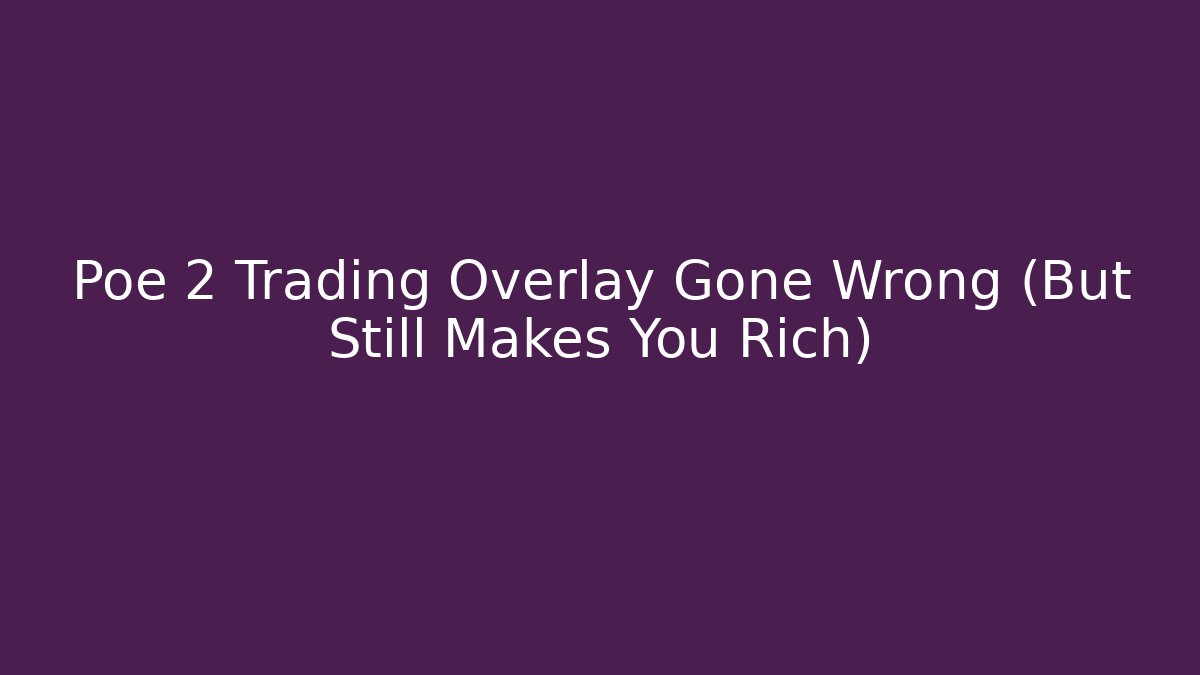 Poe 2 Trading Overlay Gone Wrong (But Still Makes You Rich)