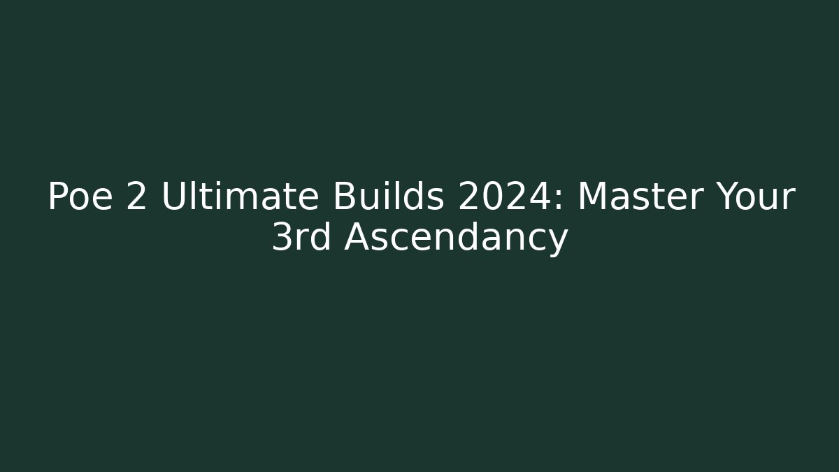 Poe 2 Ultimate Builds 2024: Master Your 3rd Ascendancy