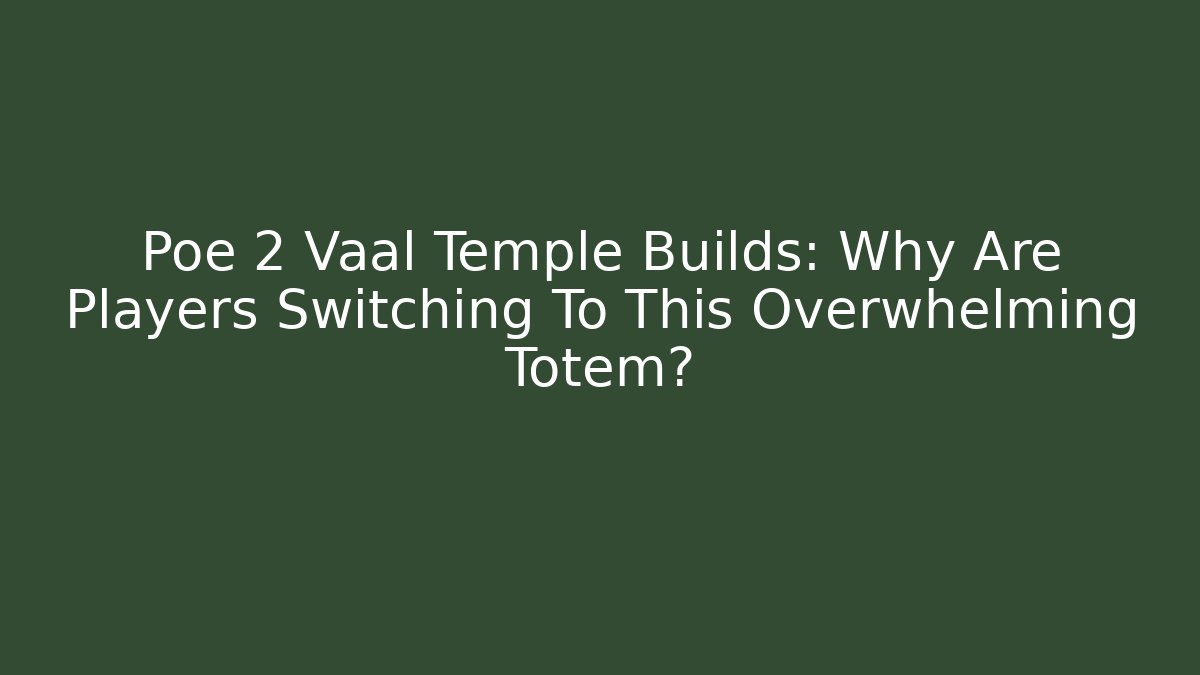 Poe 2 Vaal Temple Builds: Why Are Players Switching To This Overwhelming Totem?