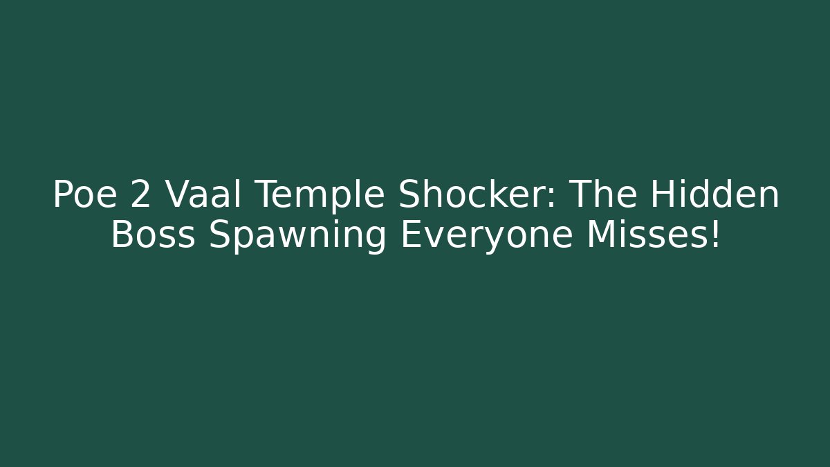 Poe 2 Vaal Temple Shocker: The Hidden Boss Spawning Everyone Misses!