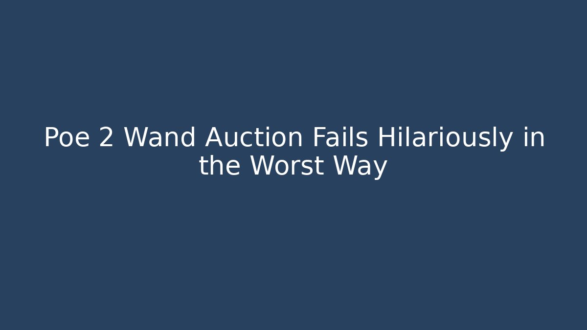 Poe 2 Wand Auction Fails Hilariously in the Worst Way