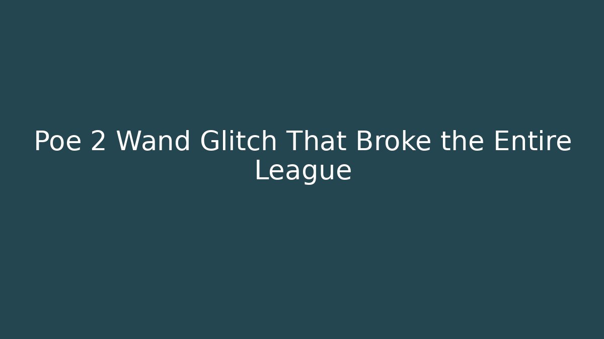 Poe 2 Wand Glitch That Broke the Entire League