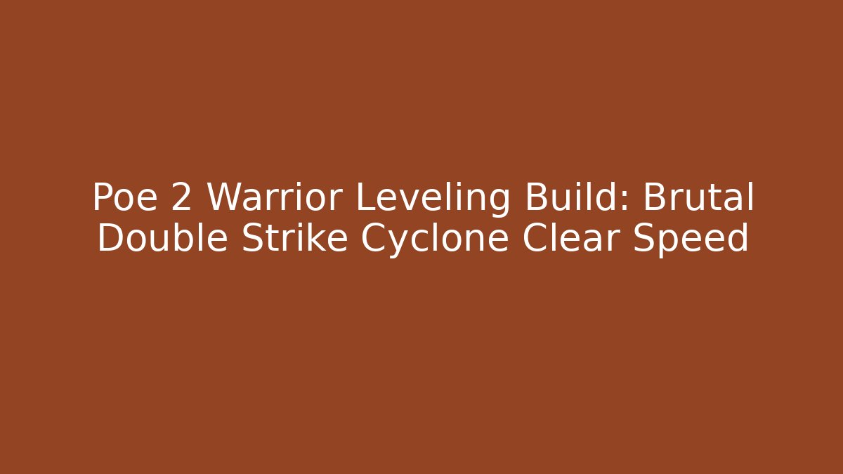 Poe 2 Warrior Leveling Build: Brutal Double Strike Cyclone Clear Speed