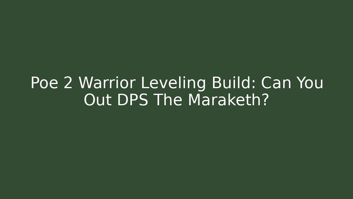 Poe 2 Warrior Leveling Build: Can You Out DPS The Maraketh?