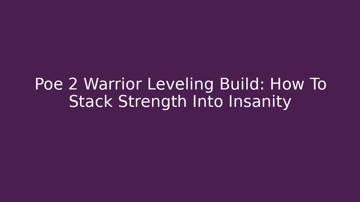 Poe 2 Warrior Leveling Build: How To Stack Strength Into Insanity
