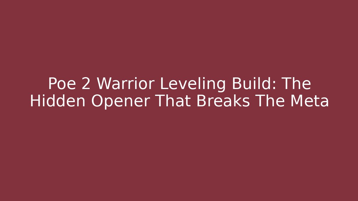 Poe 2 Warrior Leveling Build: The Hidden Opener That Breaks The Meta