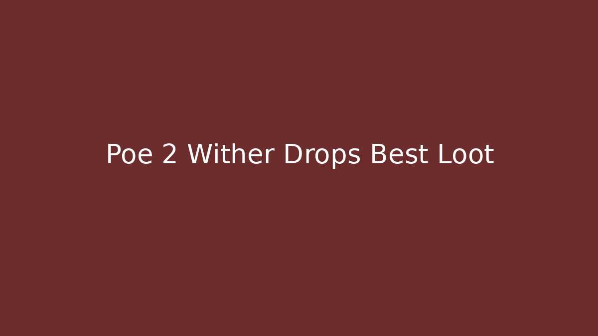 Poe 2 Wither Drops Best Loot