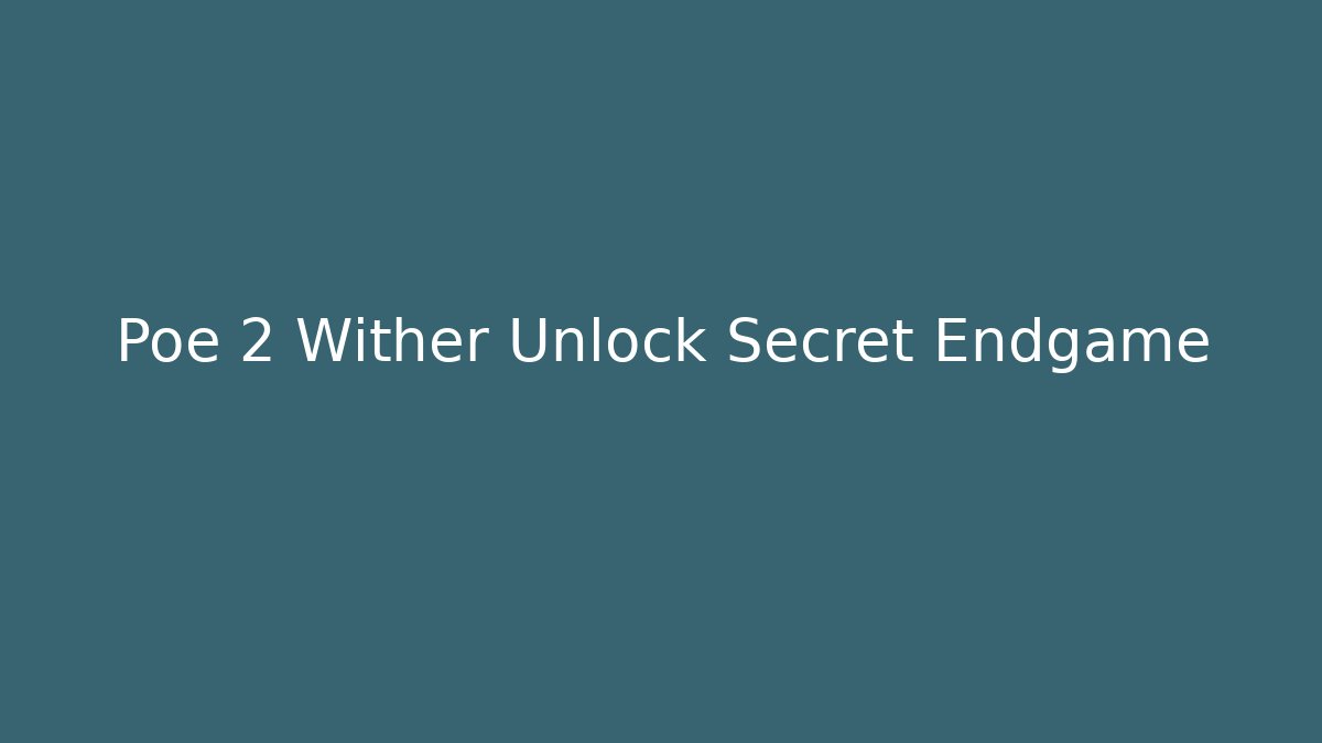 Poe 2 Wither Unlock Secret Endgame