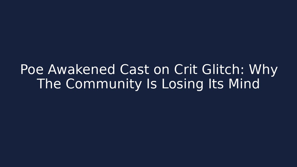 Poe Awakened Cast on Crit Glitch: Why The Community Is Losing Its Mind