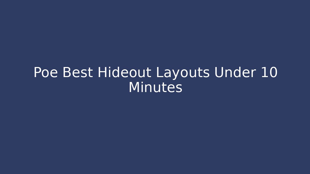 Poe Best Hideout Layouts Under 10 Minutes