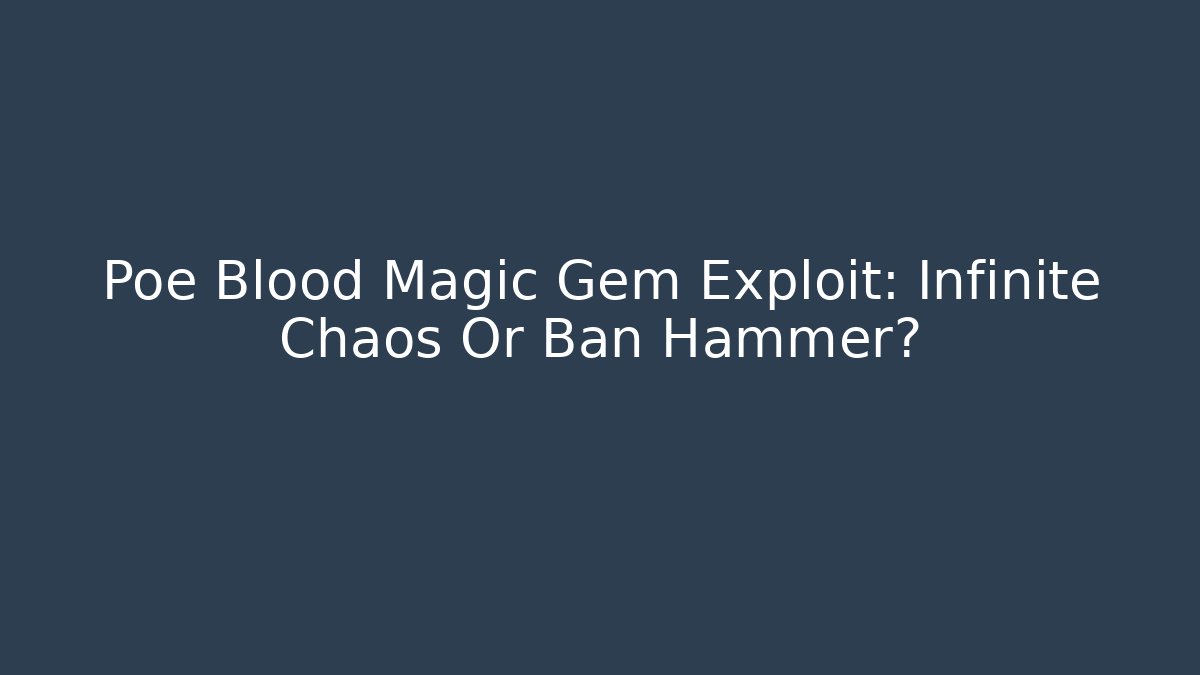 Poe Blood Magic Gem Exploit: Infinite Chaos Or Ban Hammer?