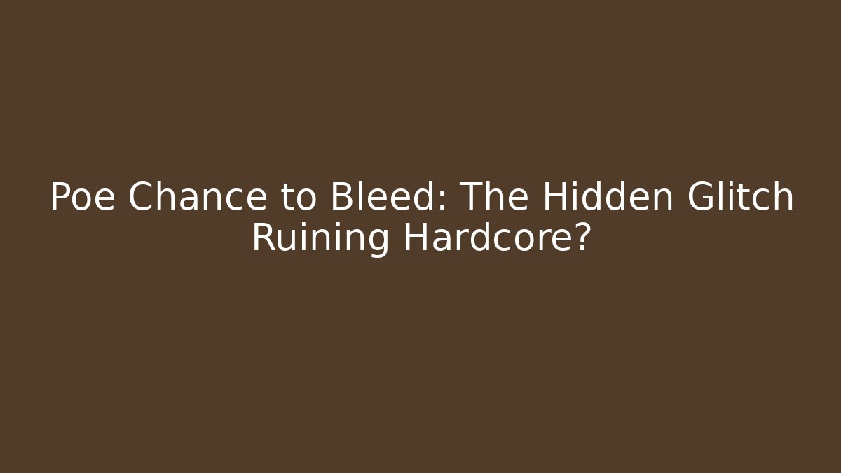 Poe Chance to Bleed: The Hidden Glitch Ruining Hardcore?
