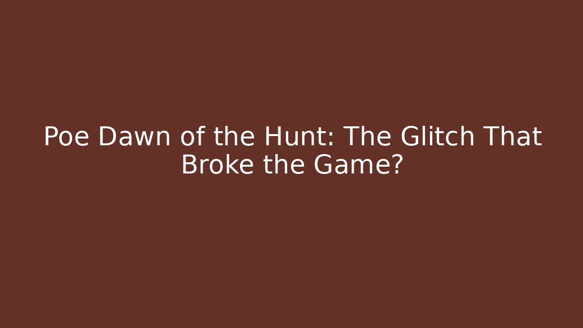 Poe Dawn of the Hunt: The Glitch That Broke the Game?