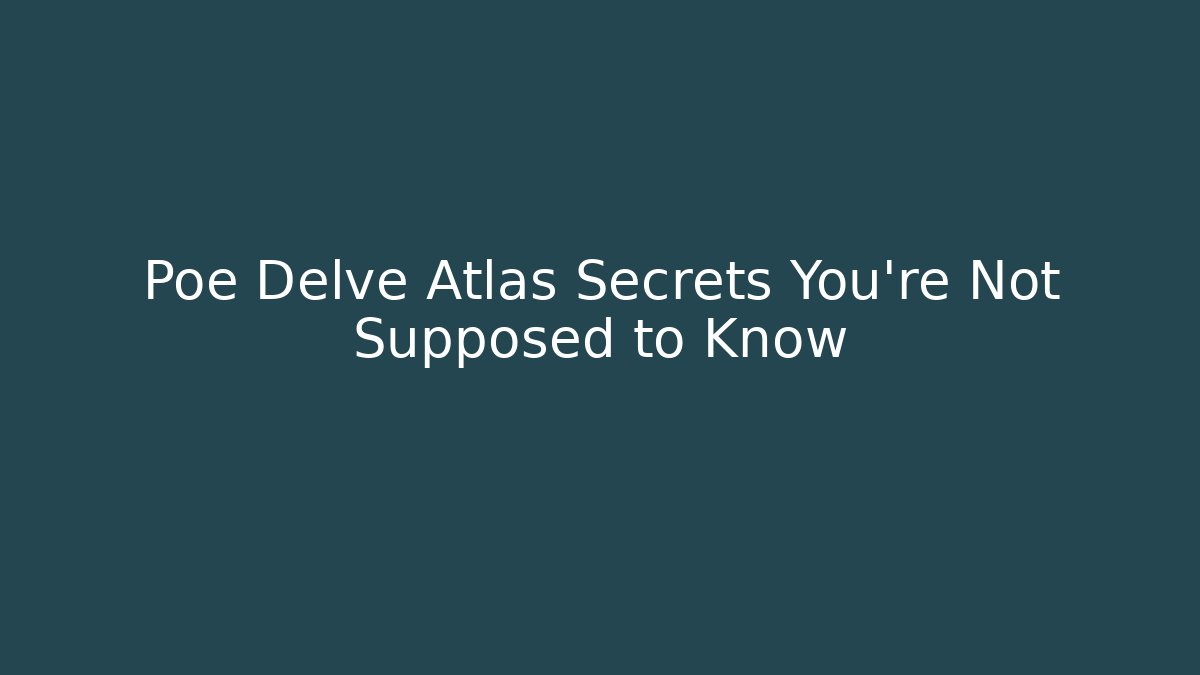 Poe Delve Atlas Secrets You’re Not Supposed to Know