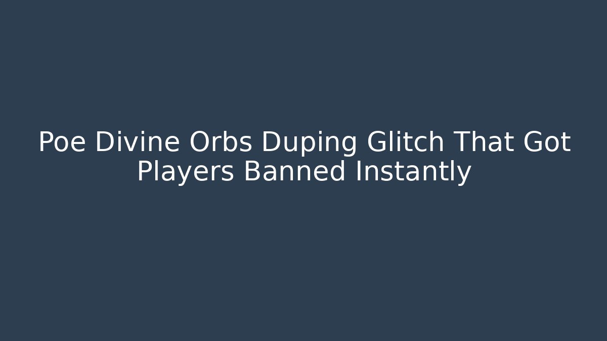 Poe Divine Orbs Duping Glitch That Got Players Banned Instantly