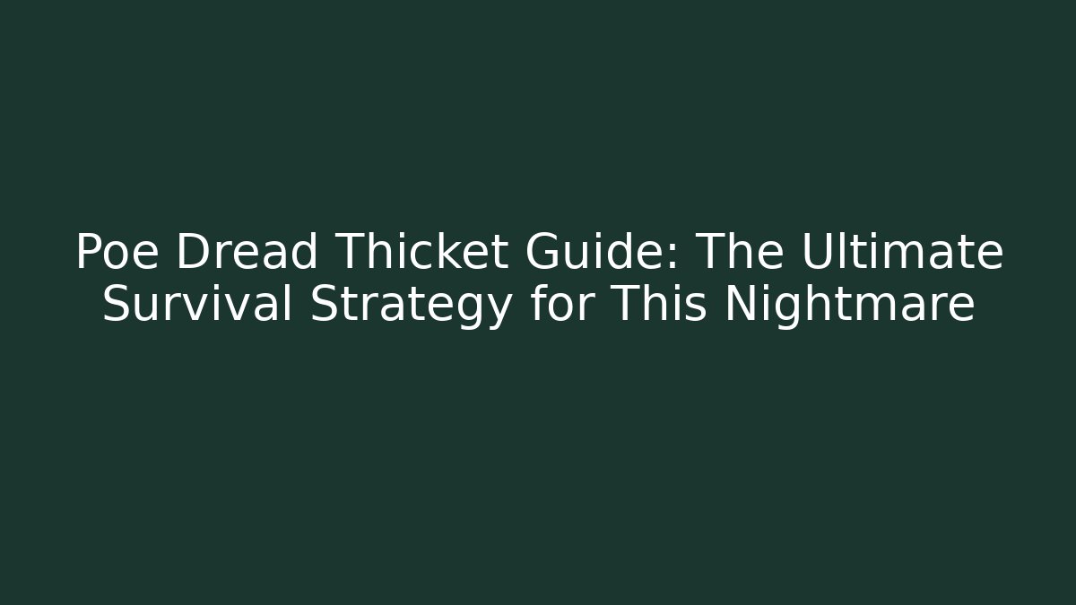Poe Dread Thicket Guide: The Ultimate Survival Strategy for This Nightmare