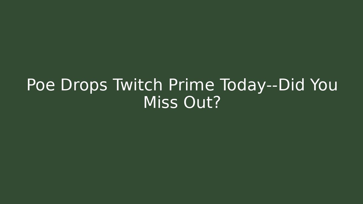 Poe Drops Twitch Prime Today—Did You Miss Out?