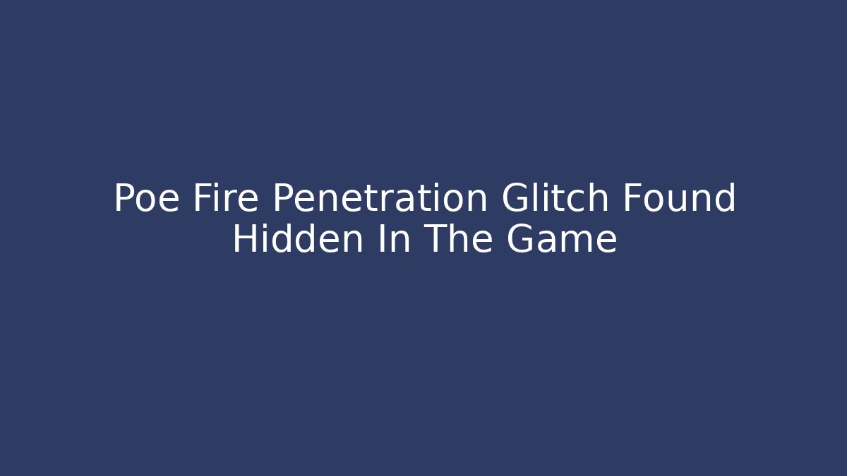 Poe Fire Penetration Glitch Found Hidden In The Game
