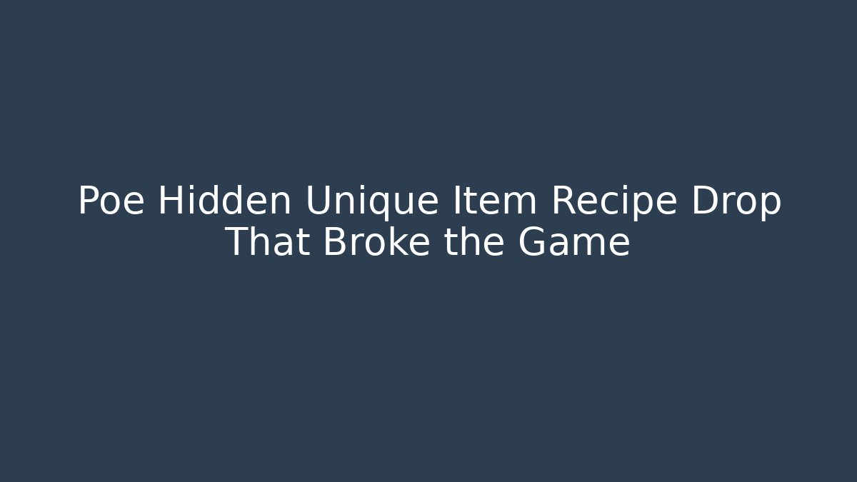 Poe Hidden Unique Item Recipe Drop That Broke the Game