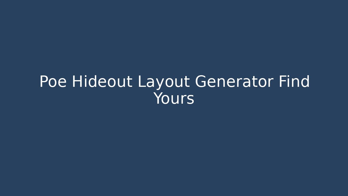 Poe Hideout Layout Generator Find Yours
