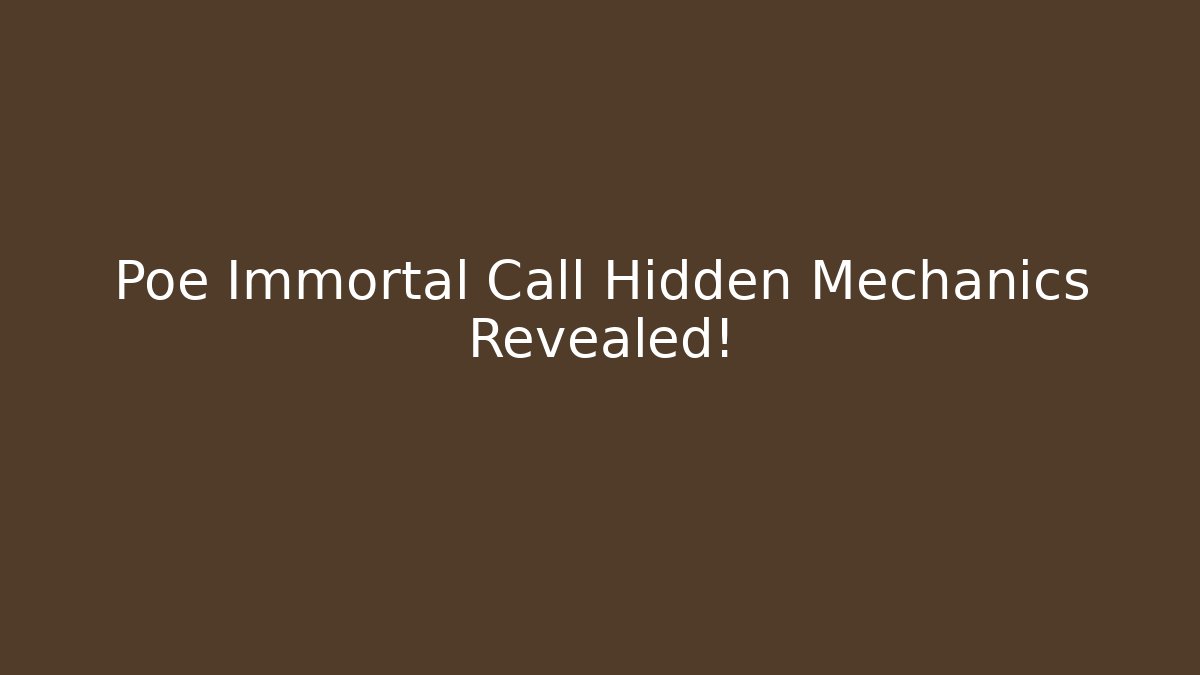 Poe Immortal Call Hidden Mechanics Revealed!
