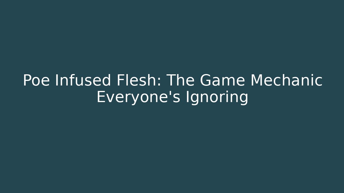Poe Infused Flesh: The Game Mechanic Everyone's Ignoring