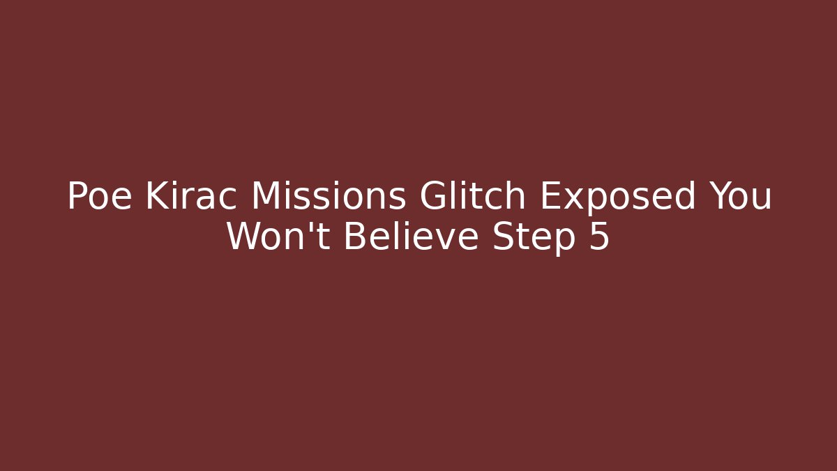 Poe Kirac Missions Glitch Exposed You Won't Believe Step 5