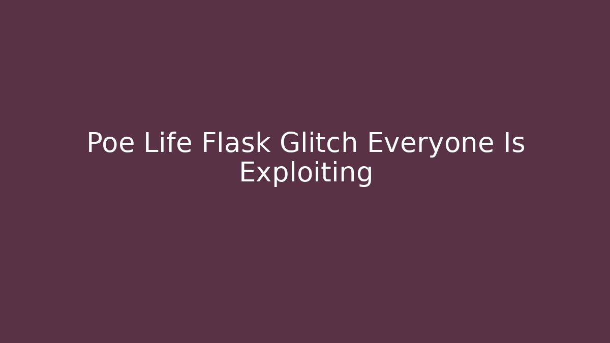 Poe Life Flask Glitch Everyone Is Exploiting - Critter Realm