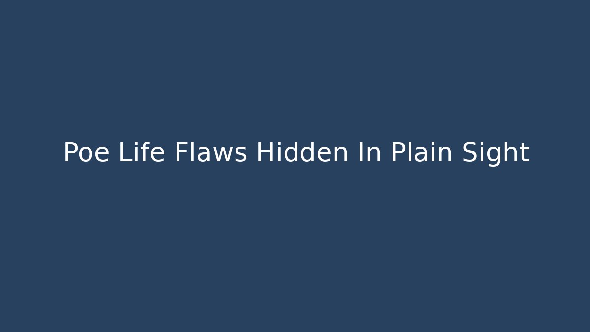 Poe Life Flaws Hidden In Plain Sight