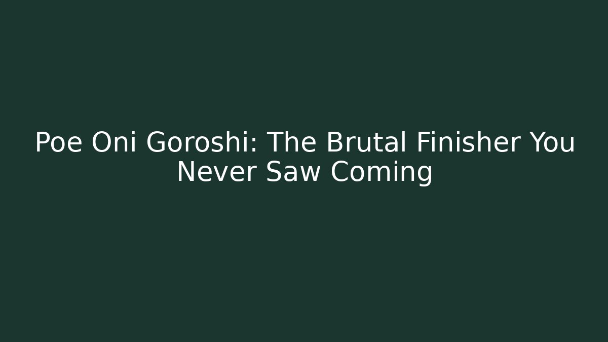 Poe Oni Goroshi: The Brutal Finisher You Never Saw Coming