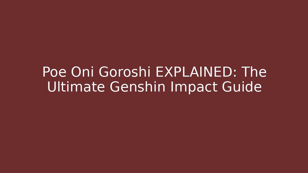 Poe Oni Goroshi EXPLAINED: The Ultimate Genshin Impact Guide